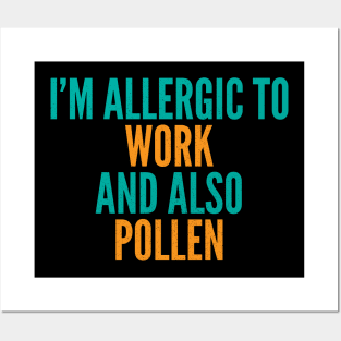 I'm Allergic To Work and Also Pollen Posters and Art